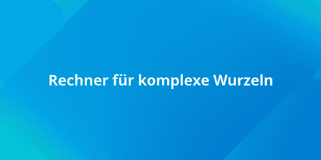 Rechner für komplexe Wurzeln